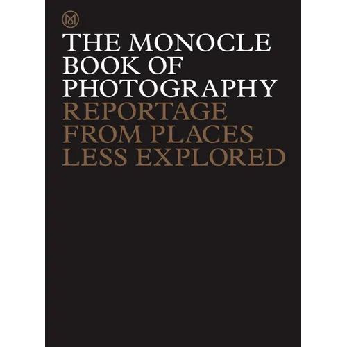 The Monocle Book of Photography: Reportage from Places Less Explored