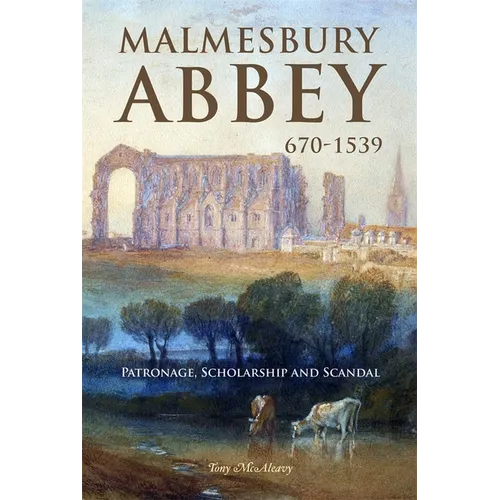 Malmesbury Abbey 670-1539: Patronage, Scholarship and Scandal