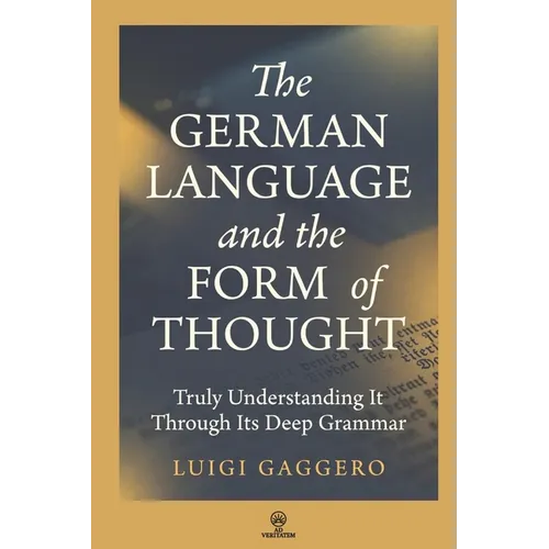 The German Language and the Form of Thought: Truly Understanding It Through Its Deep Grammar