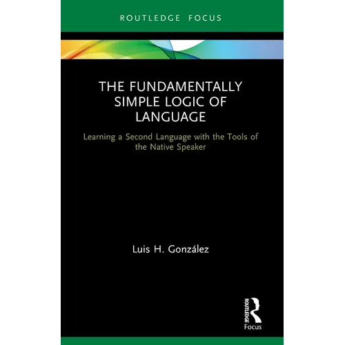 The Fundamentally Simple Logic of Language: Learning a Second Language with the Tools of the Native Speaker