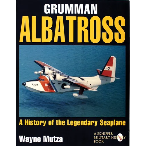 Grumman Albatross: A History of the Legendary Seaplane