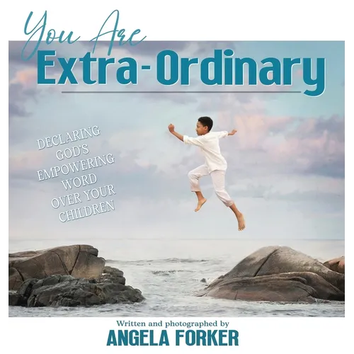 You Are Extra-Ordinary: Declaring God's Empowering Word Over Your Children