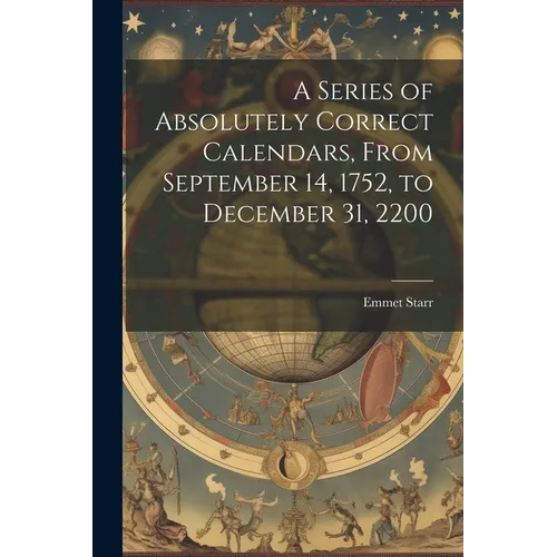 A Series of Absolutely Correct Calendars, From September 14, 1752, to December 31, 2200
