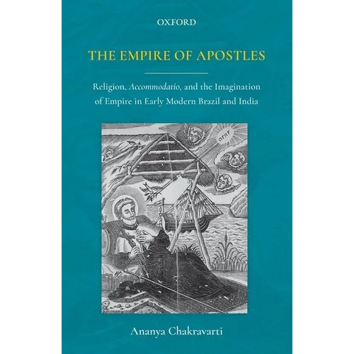 The Empire of Apostles: Religion, Accommodatio and the Imagination of Empire in Modern Brazil and India
