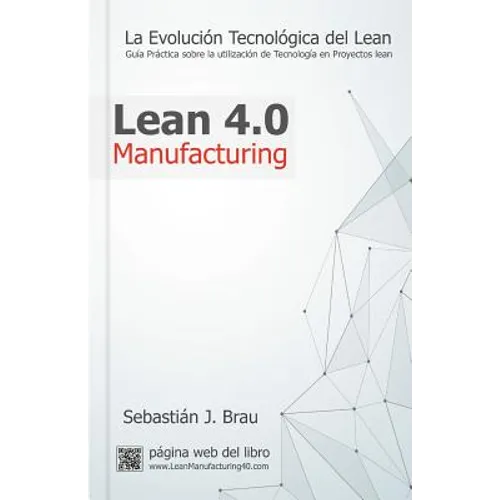 Lean Manufacturing 4.0: La Evolución Tecnológica del Lean - Guía Práctica sobre la Correcta Utilización de Tecnología en Proyectos Lean
