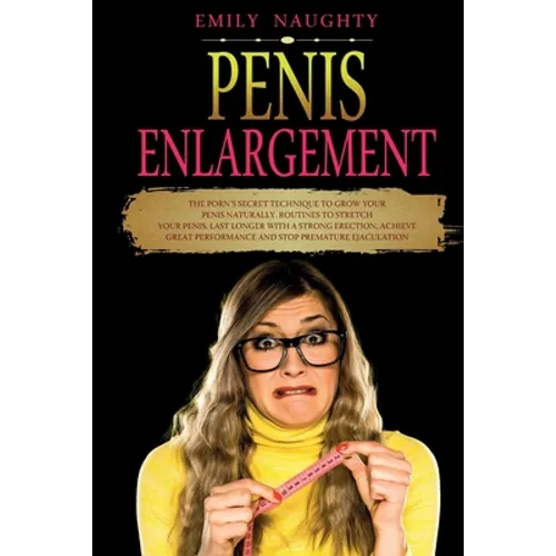 Penis Enlargement: The Porn's Secret Technique to Grow Your Penis Naturally. Routines to Stretch Your Penis, Last Longer with a Strong Er
