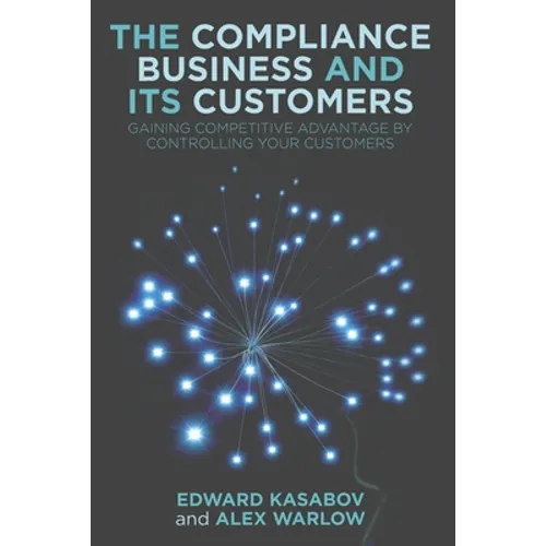 The Compliance Business and Its Customers: Gaining Competitive Advantage by Controlling Your Customers