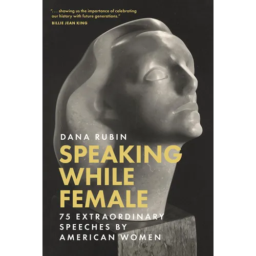 Speaking While Female: 75 Extraordinary Speeches by American Women