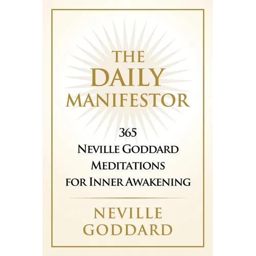 The Daily Manifestor: 365 Neville Goddard Meditations for Inner Awakening