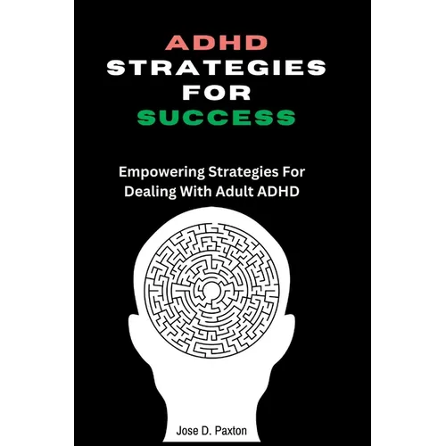 ADHD Strategies for Success: Empowering Strategies For Dealing With Adult ADHD