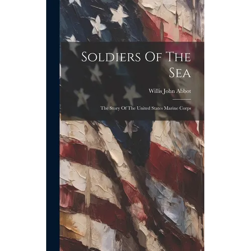 Soldiers Of The Sea: The Story Of The United States Marine Corps