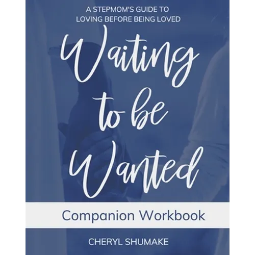 Waiting to be Wanted Companion Workbook: A Stepmom's Guide to Loving Before Being Loved