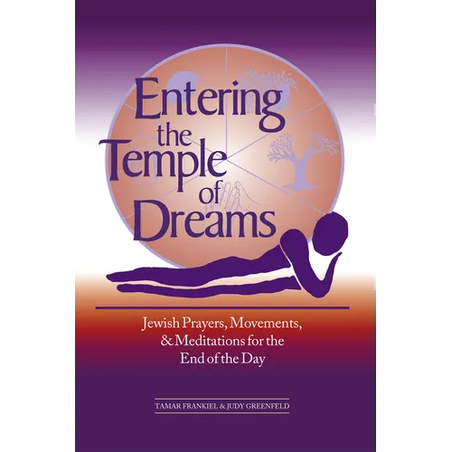 Entering the Temple of Dreams: Jewish Prayers, Movements, and Meditations for Embracing the End of the Day
