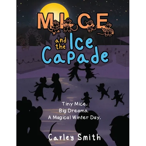 Mice and the Ice Capade: Tiny Mice.Big Dreams.A Magical Winter Day.