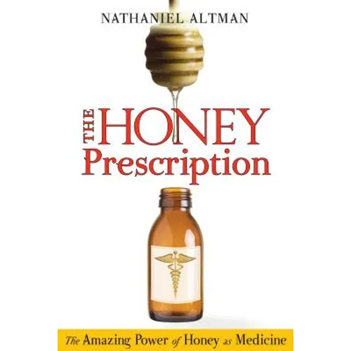 The Honey Prescription: The Amazing Power of Honey as Medicine