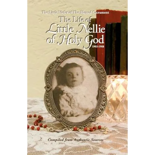 The Life of Little Nellie of Holy God: The Little Violet of the Blessed Sacrament (1903-1908)