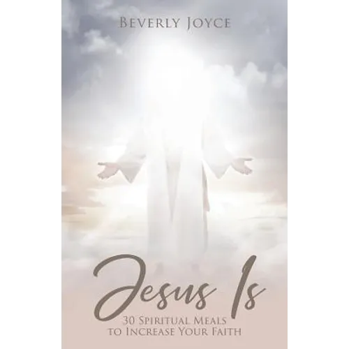 Jesus Is: 30 Spiritual Meals to Increase Your Faith