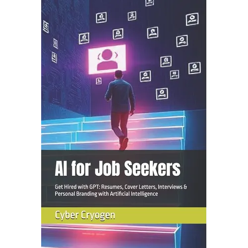 AI for Job Seekers: Get Hired with GPT: Resumes, Cover Letters, Interviews & Personal Branding with Artificial Intelligence