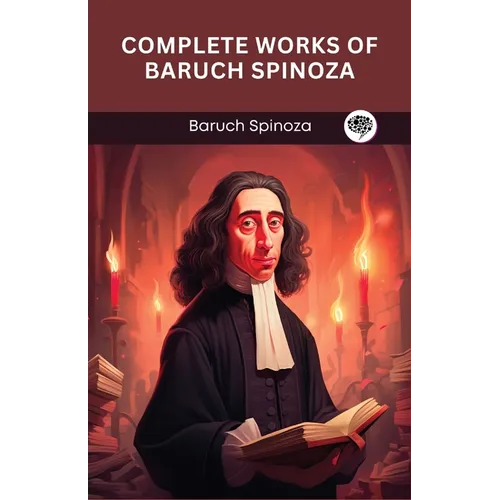 Complete Works of Baruch Spinoza (Grapevine edition)