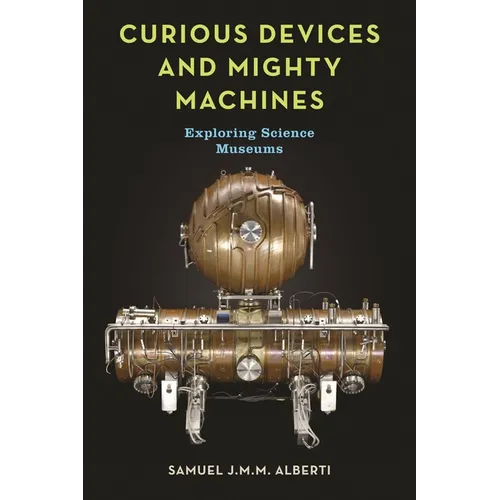 Curious Devices and Mighty Machines: Exploring Science Museums