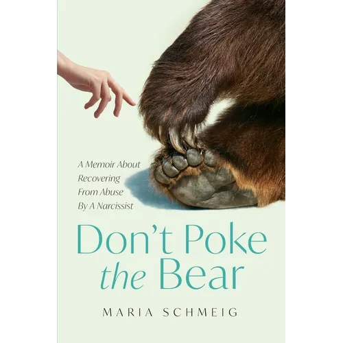 Don't Poke the Bear: A Memoir About Recovering From Abuse By A Narcissist