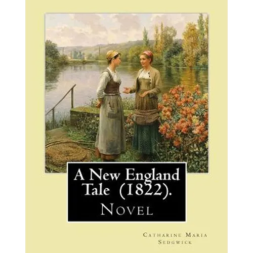 A New England Tale (1822). By: Catharine Maria Sedgwick: Jane Elton, orphaned as a young girl, goes to live with her aunt Mrs. Wilson, a selfish and