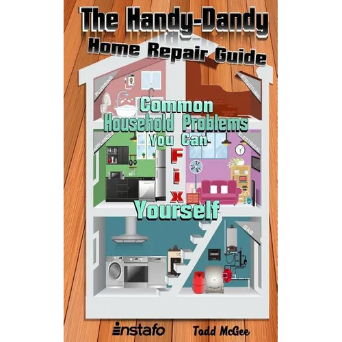 The Handy-Dandy Home Repair Guide: Common Household Problems You Can Fix Yourself