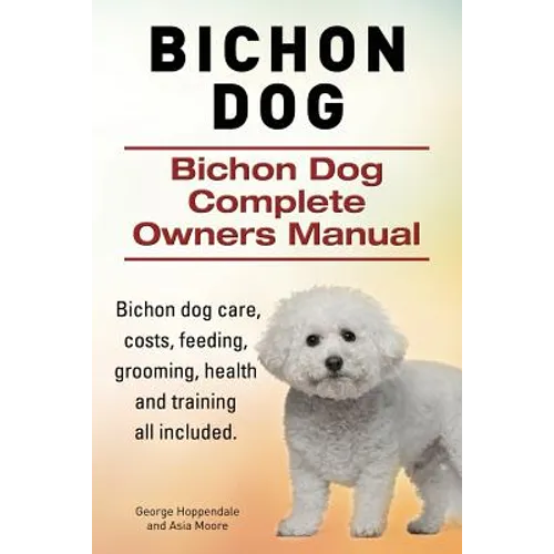 Bichon Dog. Bichon Dog Complete Owners Manual. Bichon dog care, costs, feeding, grooming, health and training all included.
