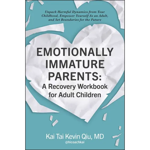 Emotionally Immature Parents: A Recovery Workbook for Adult Children: Unpack Harmful Dynamics from Your Childhood, Empower Yourself as an Adult, and S