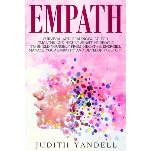 Empath: Survival and Healing Guide for Empaths and Highly Sensitive People to Shield Yourself From Negative Energies, Manage Your Empathy and Develop