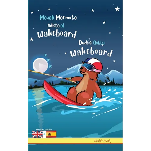 Dude's Gotta Wakeboard / Magali Marmota Adicta Al Wakeboard: Bilingual English Spanish adventure book. Kids 8 years +