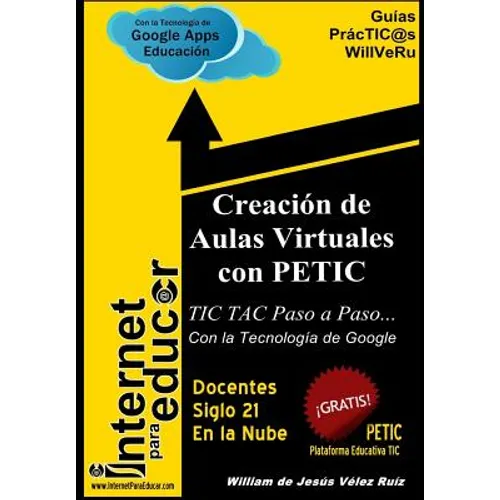 Creacion de Aulas Virtuales con PETIC: TIC TAC Paso a Paso con la Tecnologia de Google
