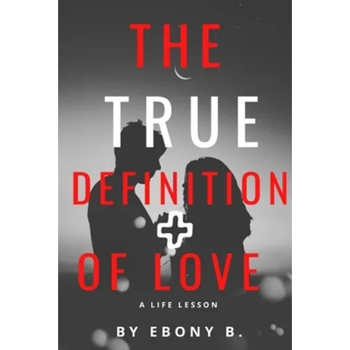 The True Definition of Love: What Love Is And What Love Is Not