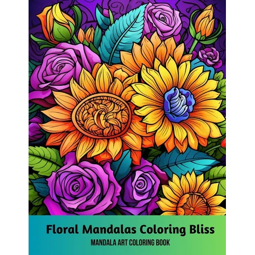 Floral Mandalas Coloring Bliss: Mandala Art Coloring Book