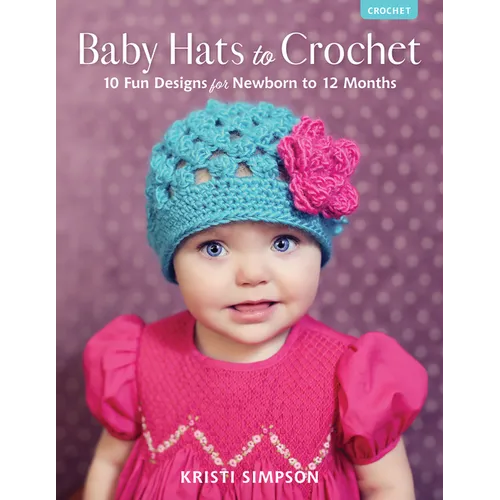Baby Hats to Crochet: 10 Fun Designs for Newborn to 12 Months