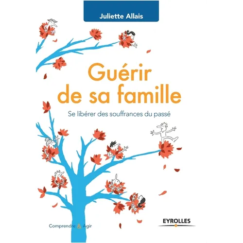 Guérir de sa famille: Se libérer des souffrances du passÃ(c).