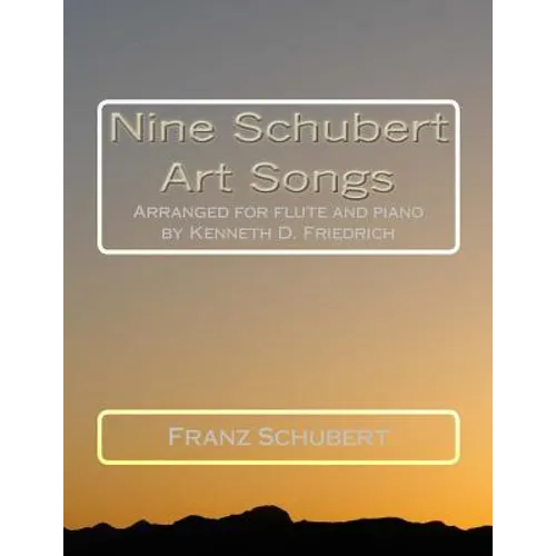 Nine Schubert Art Songs: Arranged for flute and piano by Kenneth D. Friedrich