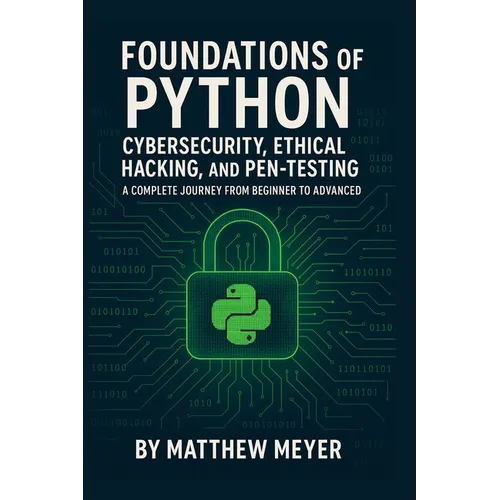 Foundations of Python for Cybersecurity, Ethical Hacking, and Pen-Testing: A Complete Journey from Beginner to Advanced