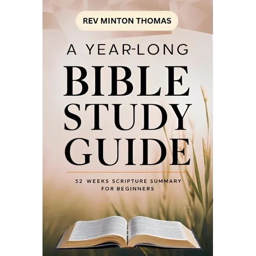 A Yearlong Bible Study Guide - 52 Weeks Scripture Summary for Beginners