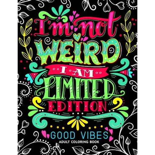 I'm not Weird I am Limited Edition: Good Vibes Adults Coloring Books Flower, Floral and Cute Animals with Quotes (Inspirational Coloring book)