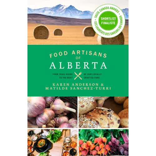 Food Artisans of Alberta: Your Trail Guide to the Best of Our Locally Crafted Fare - Paperback