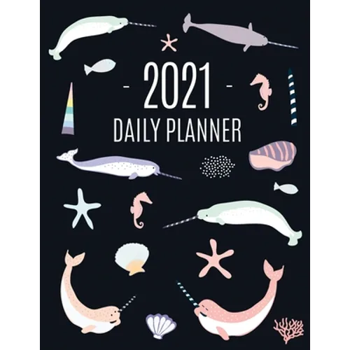 Narwhal Daily Planner 2021: Beautiful Monthly 2021 Agenda Year Scheduler 12 Months: January - December 2021 Large Funny Animal Planner with Marine Lif