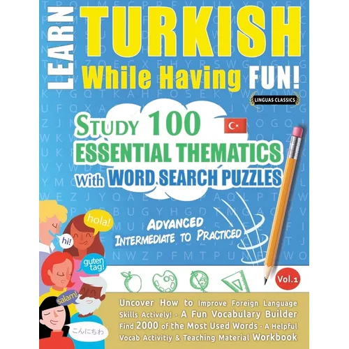 Learn Turkish While Having Fun! - Advanced: Intermediate to Practiced - Study 100 Essential Thematics with Word Search Puzzles - Vol.1