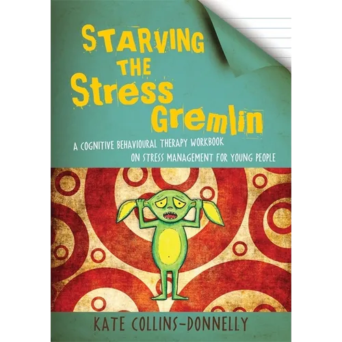 Starving the Stress Gremlin: A Cognitive Behavioural Therapy Workbook on Stress Management for Young People
