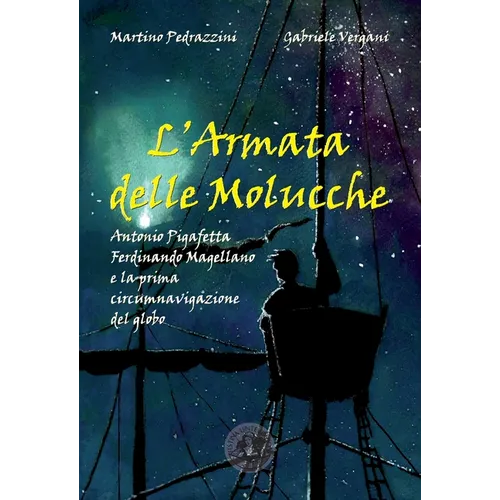 L'Armata delle Molucche: Antonio Pigafetta, Ferdinando Magellano e la prima circumnavigazione del globo