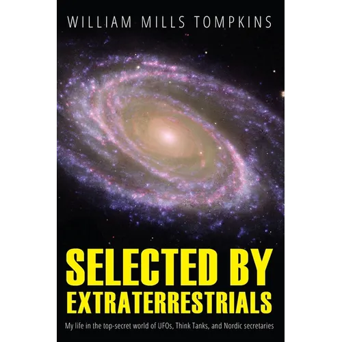 Selected by Extraterrestrials: My life in the top secret world of UFOs, think-tanks and Nordic secretaries
