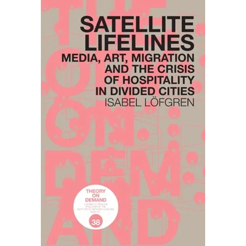Satellite Lifelines: Media, Art, Migration and the Crisis of Hospitality in Divided Cities