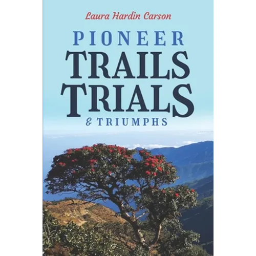 Pioneer Trails, Trials and Triumphs: The Story of Arthur and Laura Carson and the Chin People