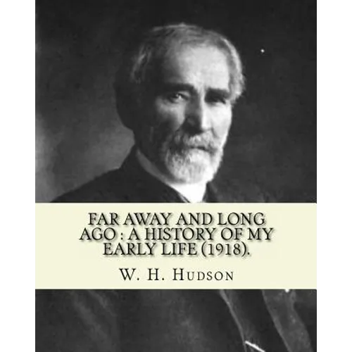 Far away and long ago: a history of my early life (1918). By: W. H. Hudson: Autobiography. William Henry Hudson (4 August 1841 - 18 August 19
