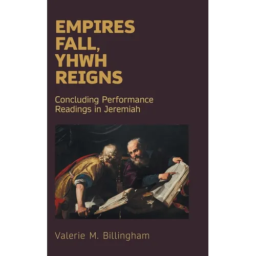 Empires Fall, Yhwh Reigns: Concluding Performance Readings in Jeremiah
